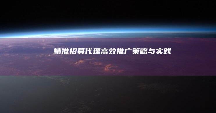 精准招募代理：高效推广策略与实践